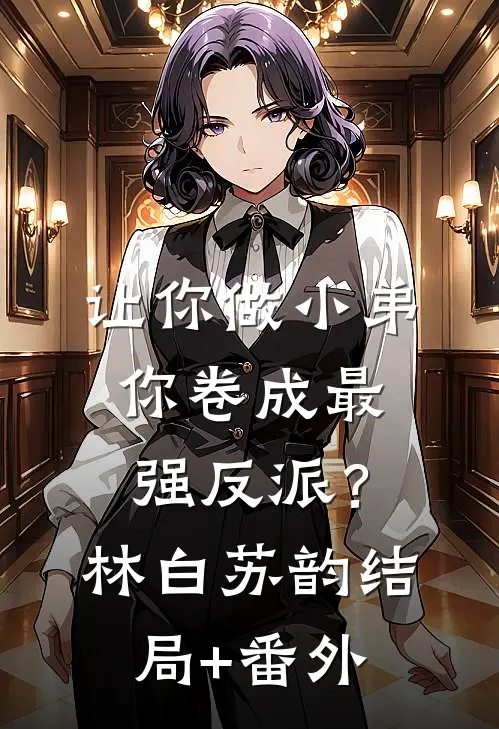 让你做小弟，你卷成最强反派？林白苏韵结局+番外
