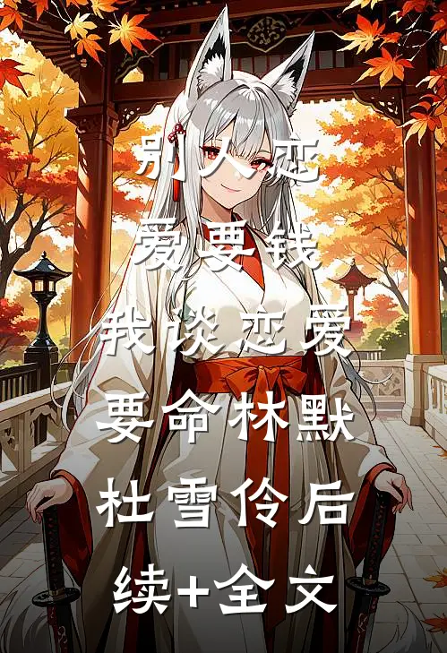 别人恋爱要钱，我谈恋爱要命林默杜雪伶后续+全文