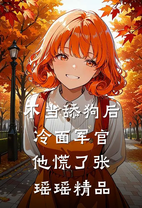 不当舔狗后,冷面军官他慌了张瑶瑶精品