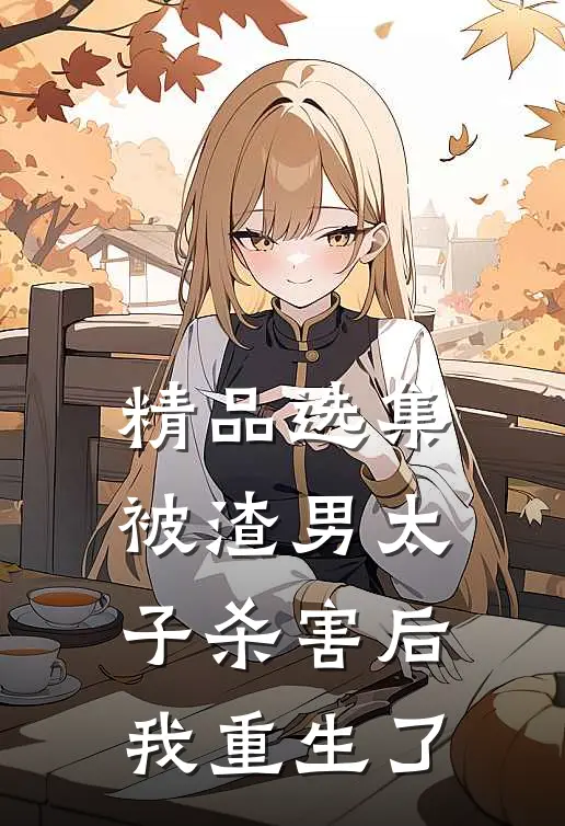 精品选集被渣男太子杀害后，我重生了