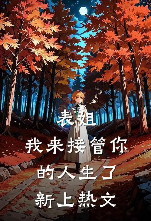 表姐，我来接管你的人生了新上热文