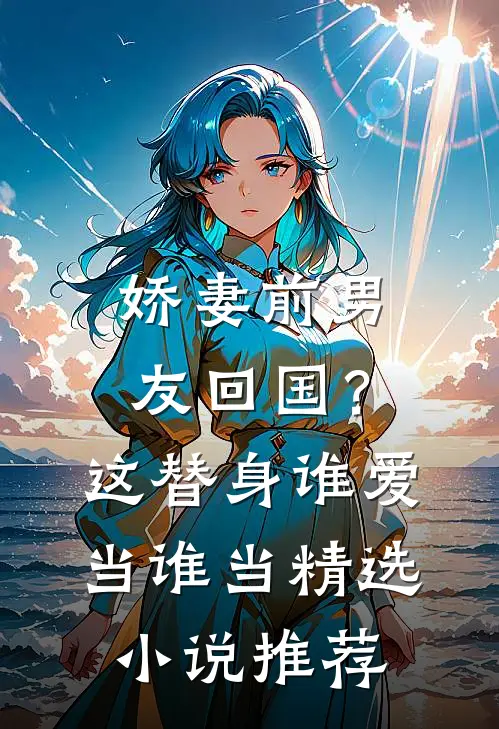 娇妻前男友回国？这替身谁爱当谁当精选小说推荐