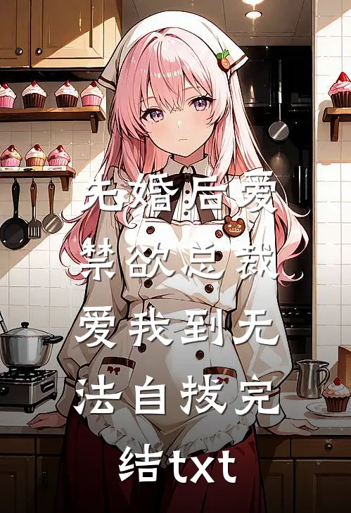 先婚后爱：禁欲总裁爱我到无法自拔完结txt