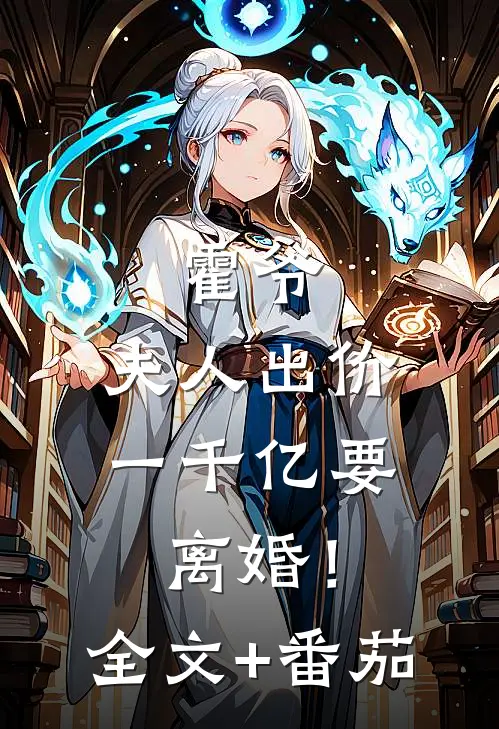 霍爷，夫人出价一千亿要离婚！全文+番茄