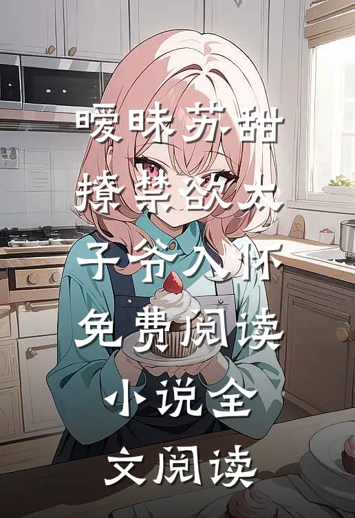 暧昧苏甜:撩禁欲太子爷入怀免费阅读小说全文阅读