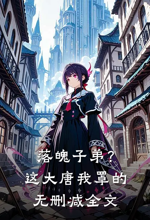 落魄子弟？这大唐我罩的无删减全文