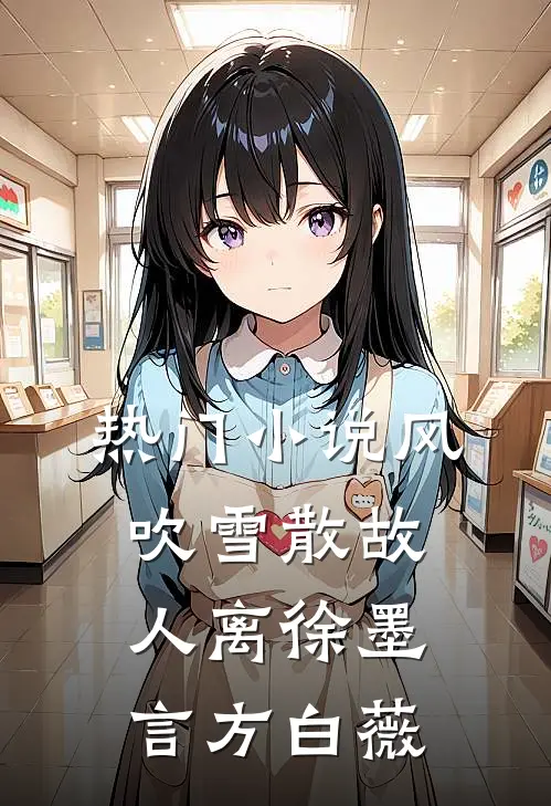 热门小说风吹雪散故人离徐墨言方白薇