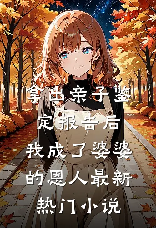拿出亲子鉴定报告后，我成了婆婆的恩人最新热门小说