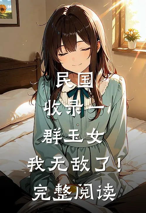 民国：收录一群玉女，我无敌了！完整阅读