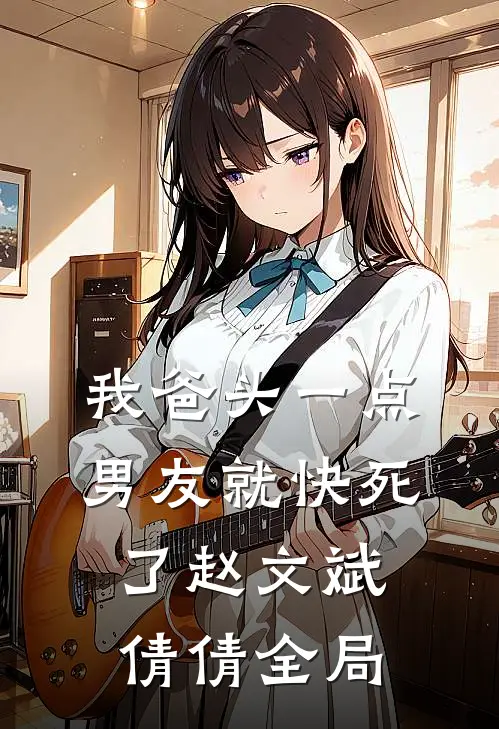 我爸头一点，男友就快死了赵文斌倩倩全局