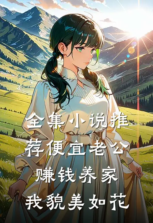 全集小说推荐便宜老公赚钱养家，我貌美如花