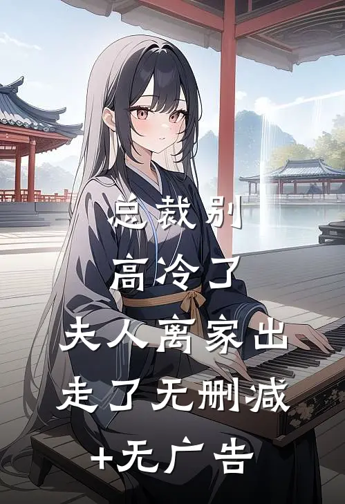 总裁别高冷了，夫人离家出走了无删减+无广告