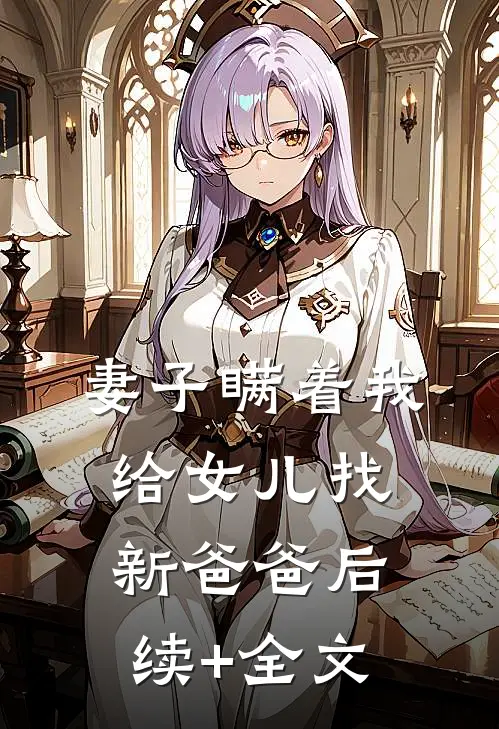 妻子瞒着我给女儿找新爸爸后续+全文