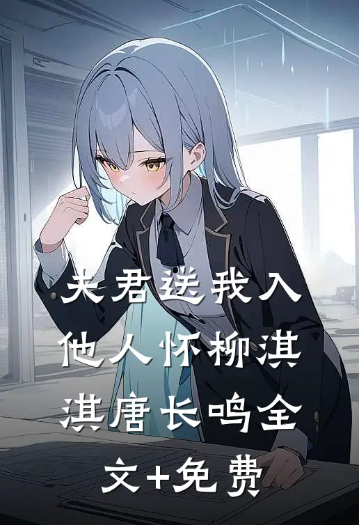 夫君送我入他人怀柳淇淇唐长鸣全文+免费