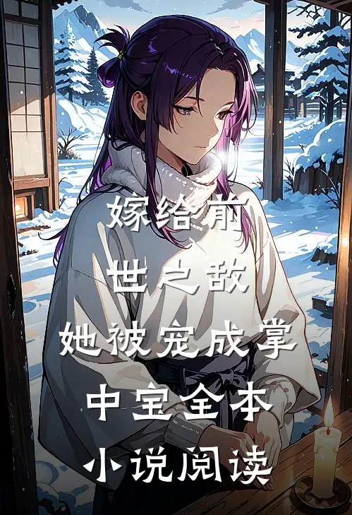 嫁给前世之敌，她被宠成掌中宝全本小说阅读