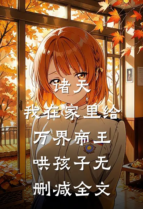 诸天：我在家里给万界帝王哄孩子无删减全文