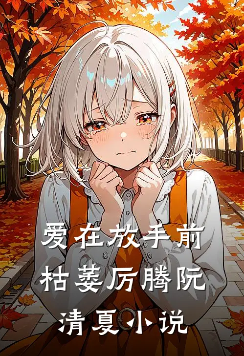 爱在放手前枯萎厉腾阮清夏小说