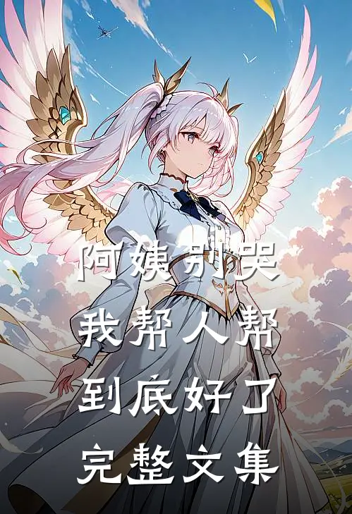 阿姨别哭，我帮人帮到底好了完整文集