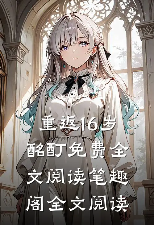 重返16岁酩酊免费全文阅读笔趣阁全文阅读