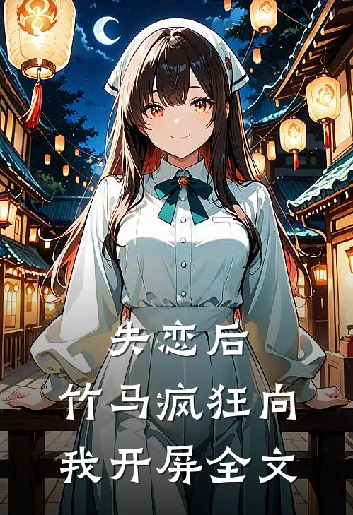 失恋后,竹马疯狂向我开屏全文阅读