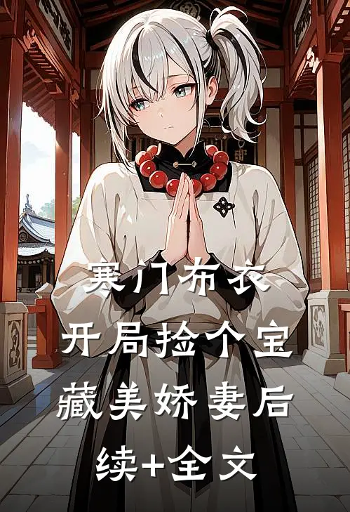 寒门布衣，开局捡个宝藏美娇妻后续+全文