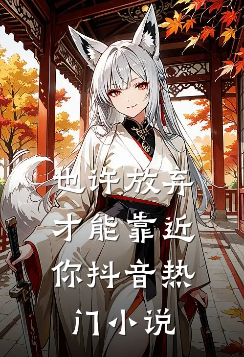 也许放弃，才能靠近你抖音热门小说