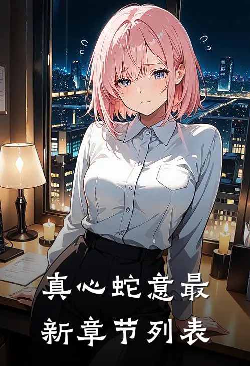 真心蛇意最新章节列表