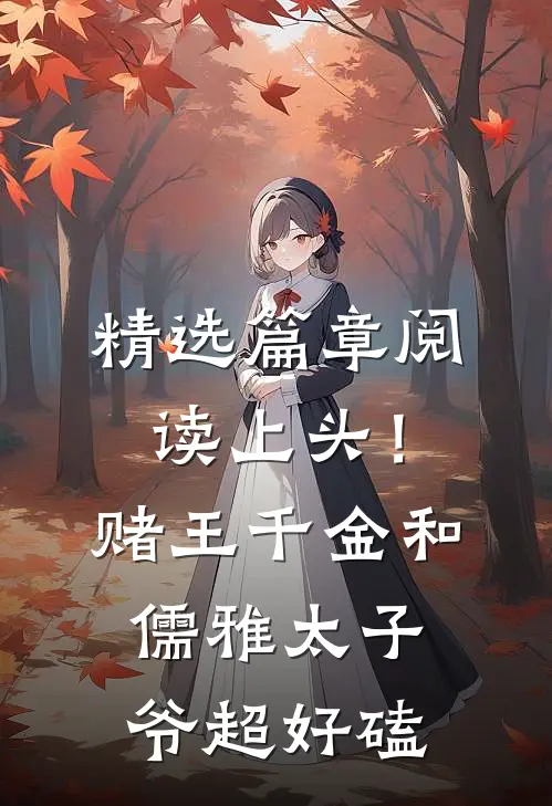 精选篇章阅读上头！赌王千金和儒雅太子爷超好磕