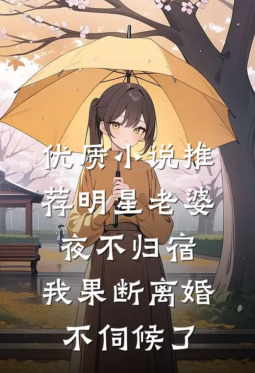 优质小说推荐明星老婆夜不归宿，我果断离婚不伺候了