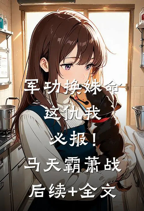 军功换妹命，这仇我必报！马天霸萧战后续+全文