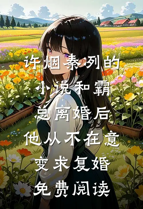 许烟秦冽的小说和霸总离婚后，他从不在意变求复婚免费阅读