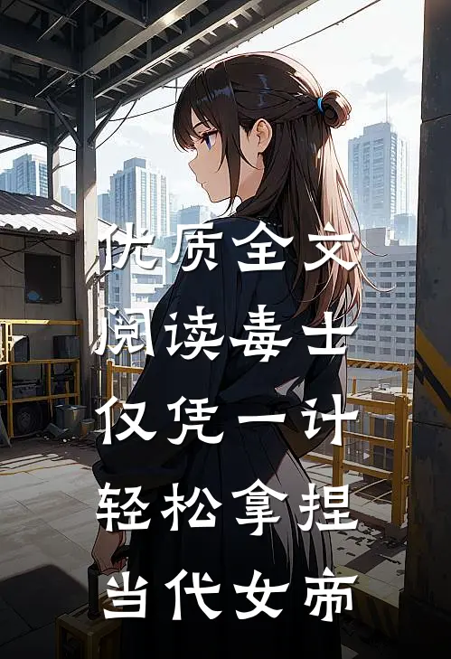 优质全文阅读毒士：仅凭一计，轻松拿捏当代女帝