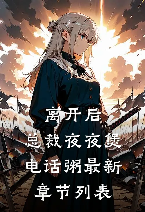 离开后，总裁夜夜煲电话粥最新章节列表