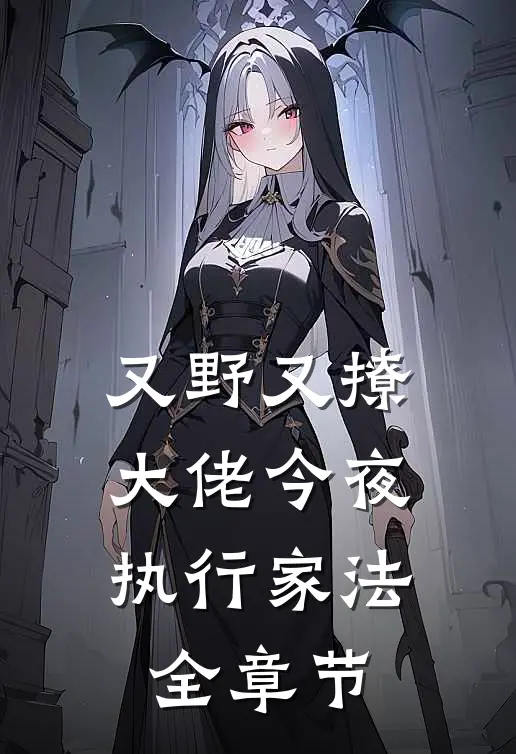 又野又撩，大佬今夜执行家法全章节