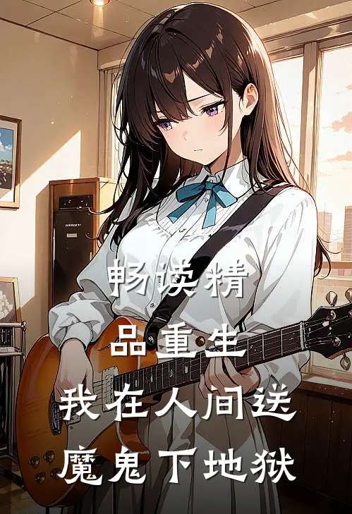 畅读精品重生：我在人间送魔鬼下地狱