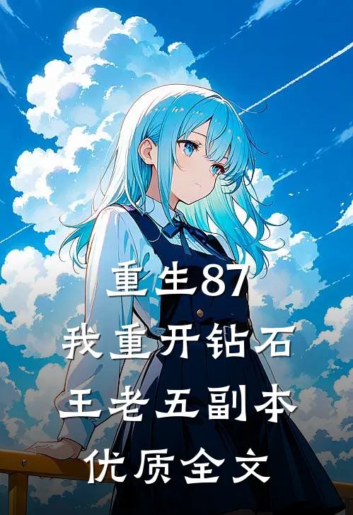 重生87：我重开钻石王老五副本优质全文