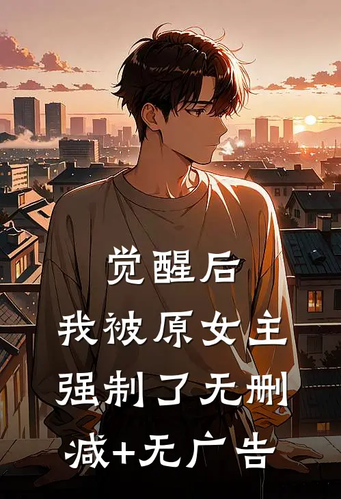 觉醒后，我被原女主强制了无删减+无广告