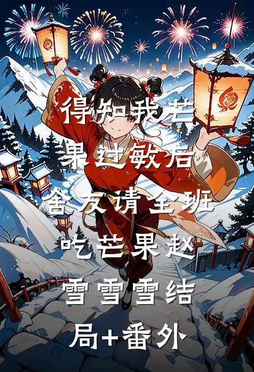 得知我芒果过敏后，舍友请全班吃芒果赵雪雪雪结局+番外