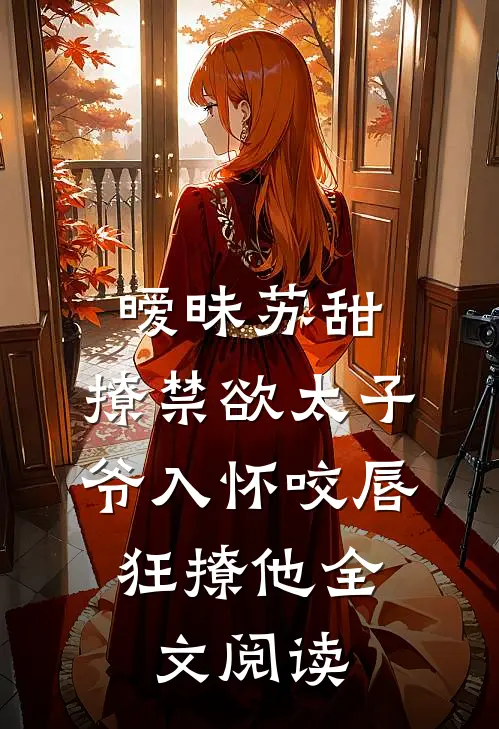 暧昧苏甜:撩禁欲太子爷入怀 (咬唇,狂撩他 )全文阅读