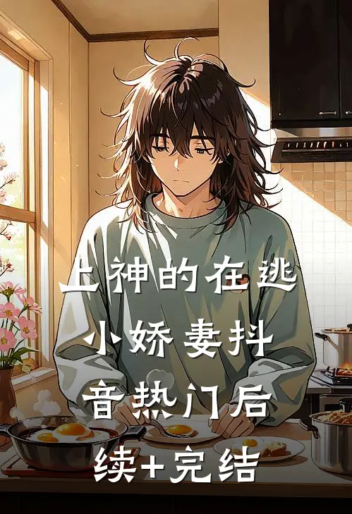 上神的在逃小娇妻抖音热门后续+完结