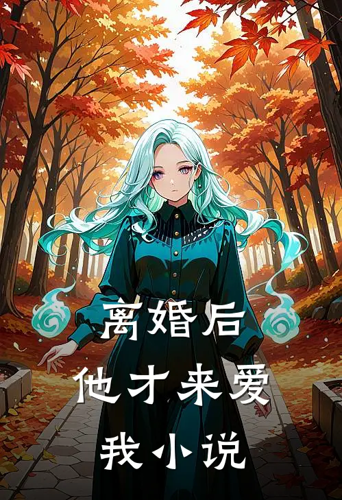 离婚后，他才来爱我小说