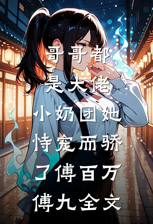 哥哥都是大佬，小奶团她恃宠而骄了傅百万傅九全文
