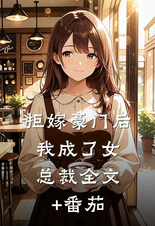拒嫁豪门后，我成了女总裁全文+番茄
