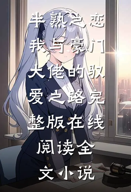 半熟之恋：我与豪门大佬的驭爱之路完整版在线阅读全文小说
