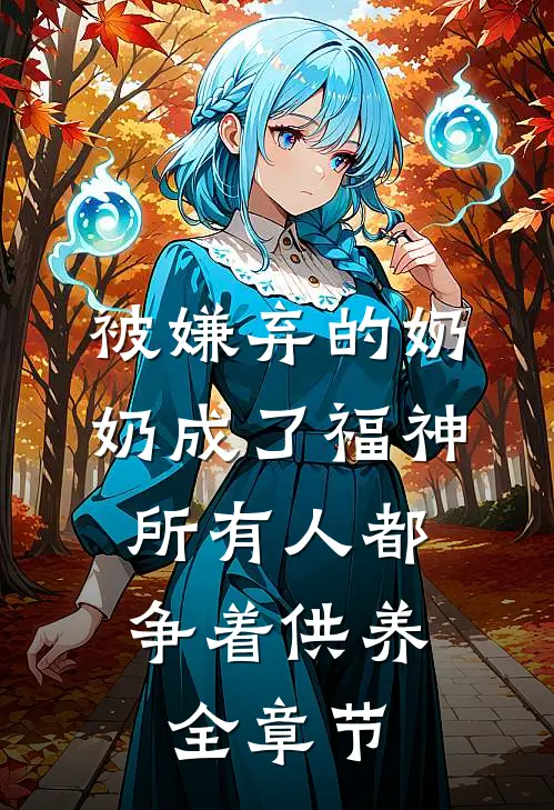 被嫌弃的奶奶成了福神，所有人都争着供养全章节