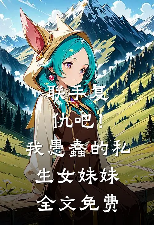 联手复仇吧！我愚蠢的私生女妹妹全文免费