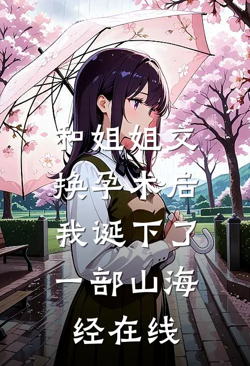 和姐姐交换孕术后 ，我诞下了一部山海经在线