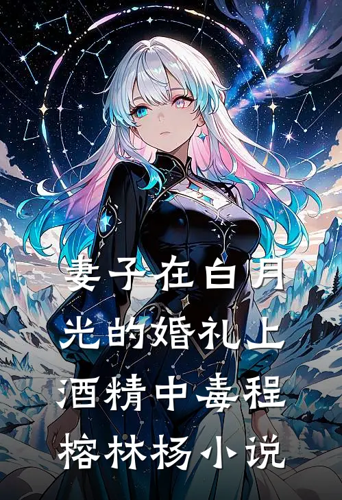 妻子在白月光的婚礼上酒精中毒程榕林杨小说