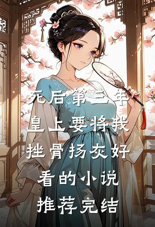 死后第三年，皇上要将我挫骨扬灰好看的小说推荐完结