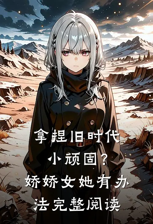 拿捏旧时代小顽固？娇娇女她有办法完整阅读